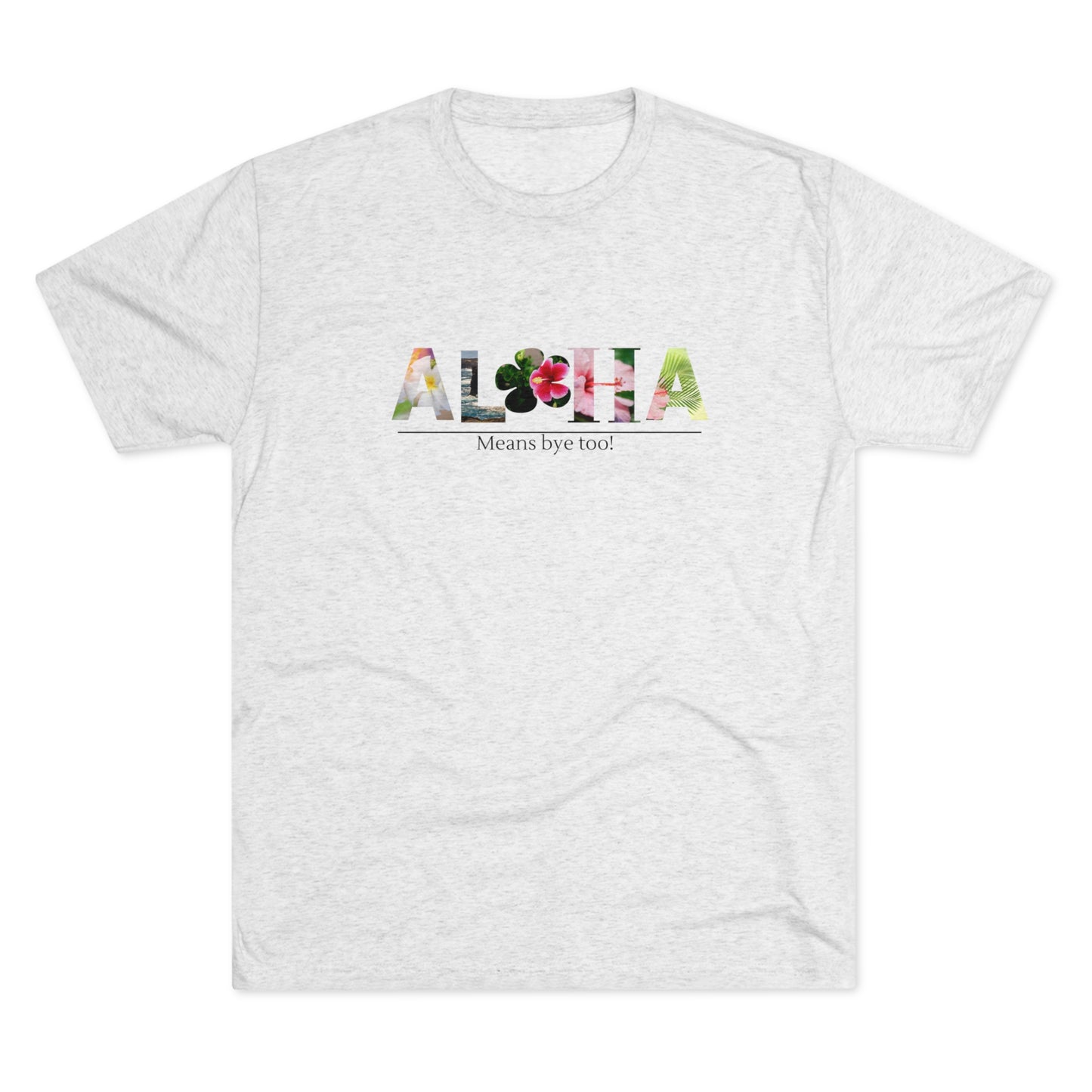 Aloha Means Bye Too Tri-Blend Crew Tee