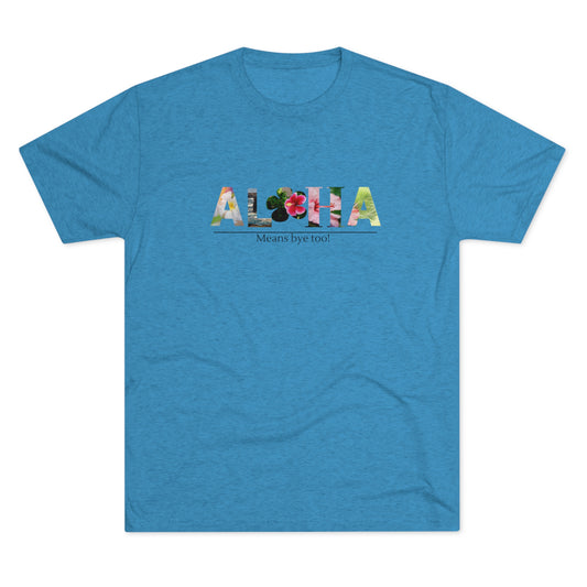 Aloha Means Bye Too Tri-Blend Crew Tee